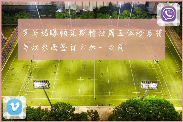 罗马诺曝帕莱斯特拉周五体检后将与切尔西签订六加一合同